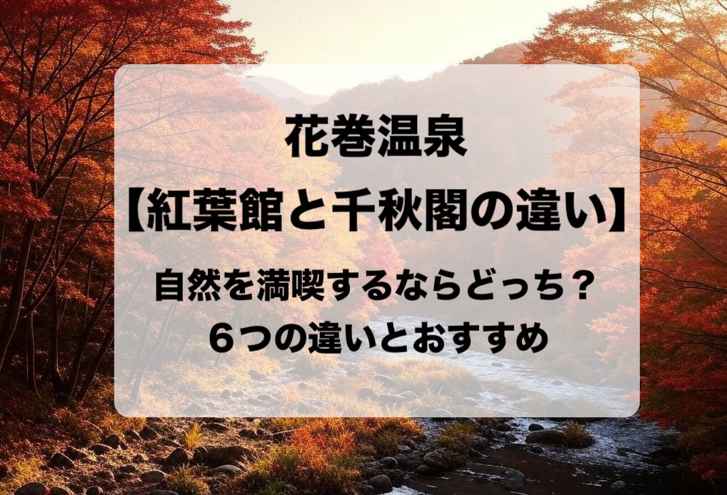 花巻温泉 紅葉館と千秋閣の違いと目的別の選び方 おすすめはどっち？