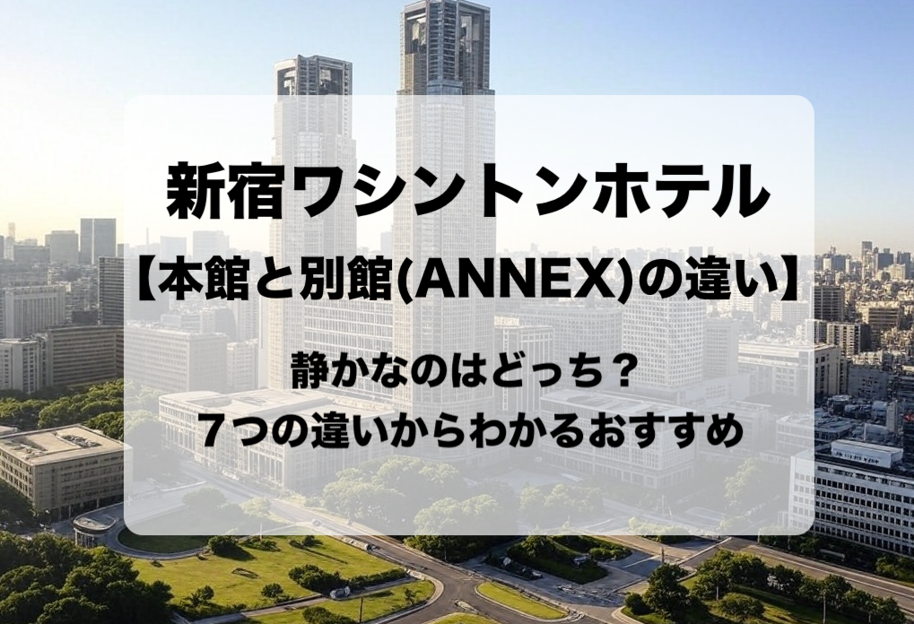 新宿ワシントンホテルの本館と別館（ANNEX）の違いと目的別の選び方 おすすめはどっち？