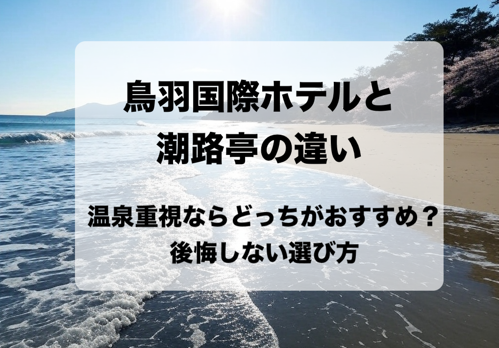 鳥羽国際ホテルと潮路亭の違いと目的別の選び方 おすすめはどっち？